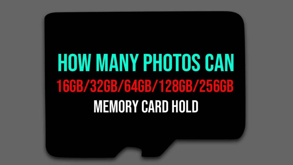 HOW MANY PHOTOS CAN 16GB/32GB/64GB/128GB/256GB MEMORY CARD HOLD