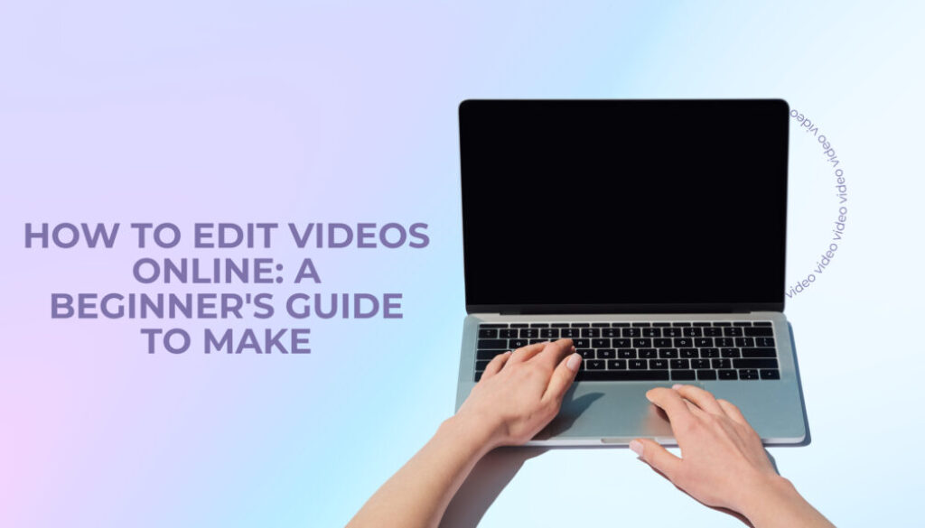 How To Edit Videos Online A Beginner's Guide