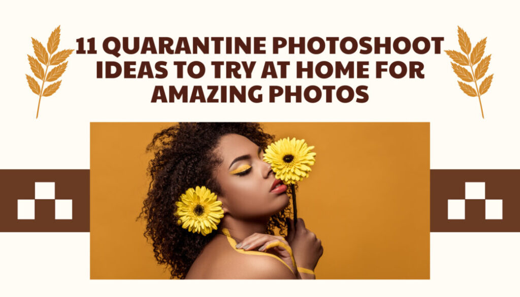 11 Quarantine Photoshoot Ideas to Try at Home for Amazing Photos